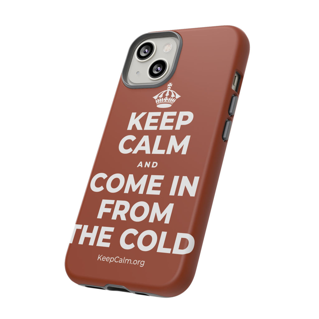 KEEP CALM AND COME IN FROM THE COLD Phone Case
