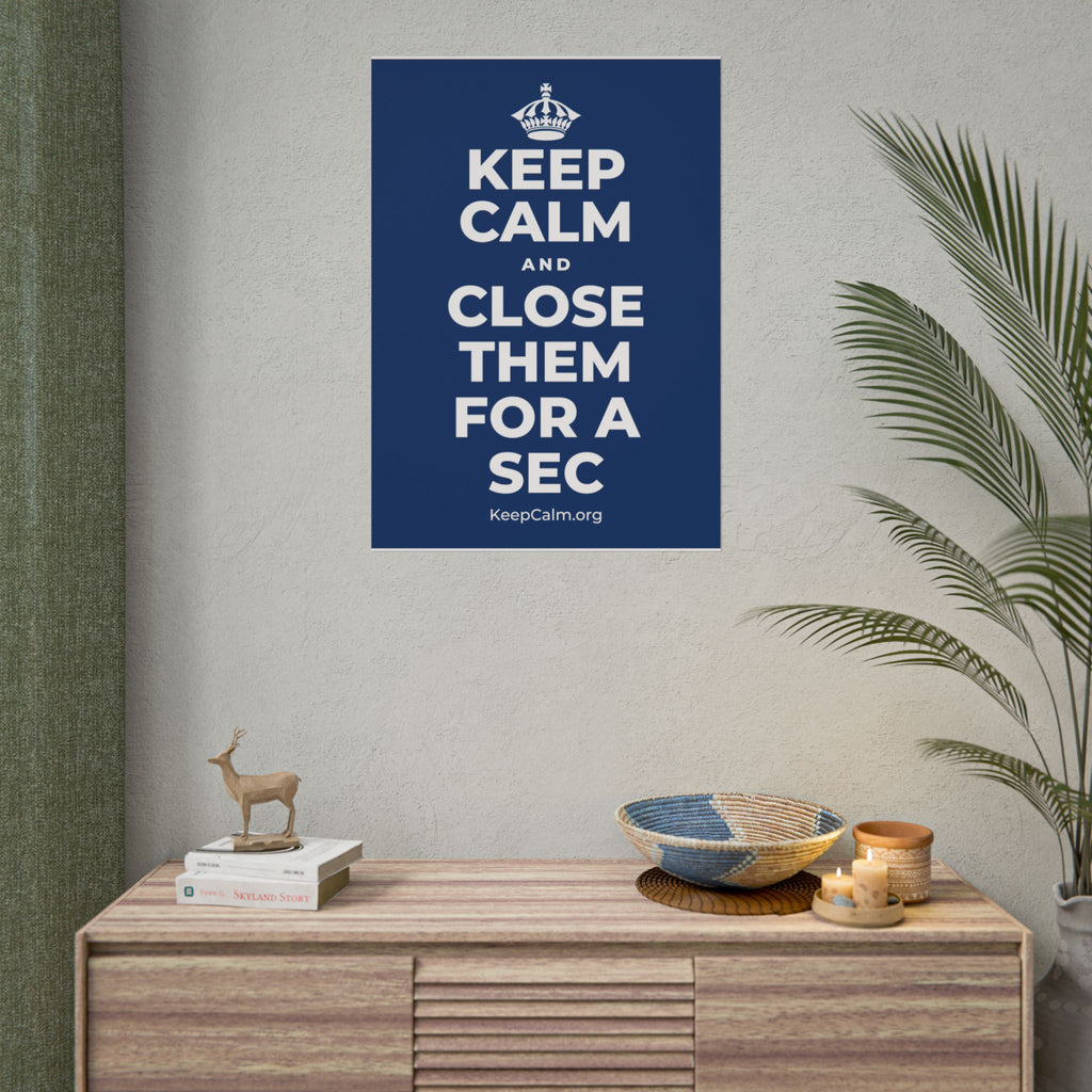 KEEP CALM AND CLOSE THEM FOR A SEC Poster