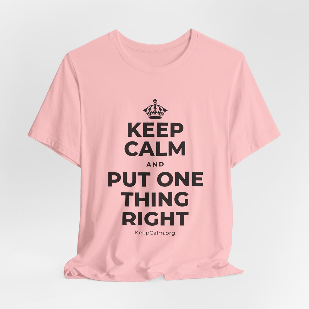 KEEP CALM AND PUT ONE THING RIGHT T-Shirt (White–Asphalt)