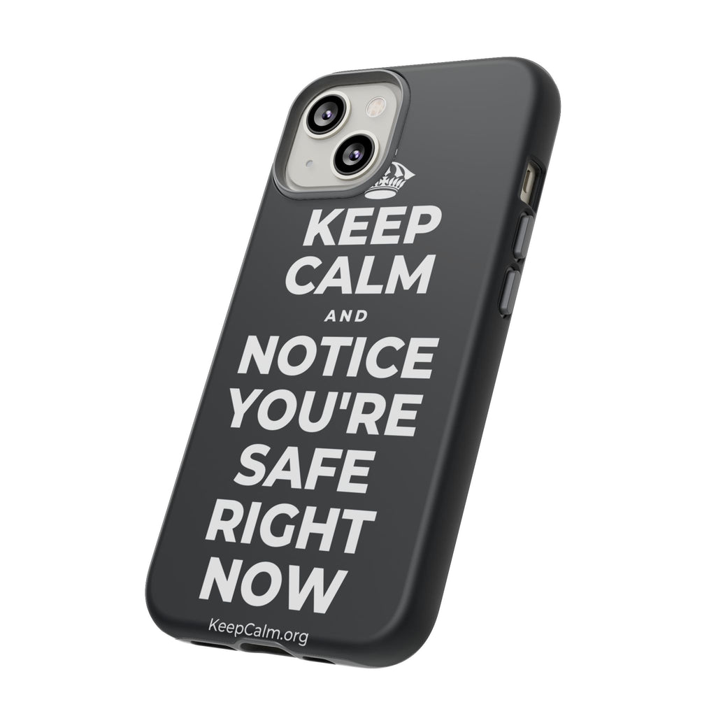 KEEP CALM AND NOTICE YOU'RE SAFE RIGHT NOW Phone Case (Dark)