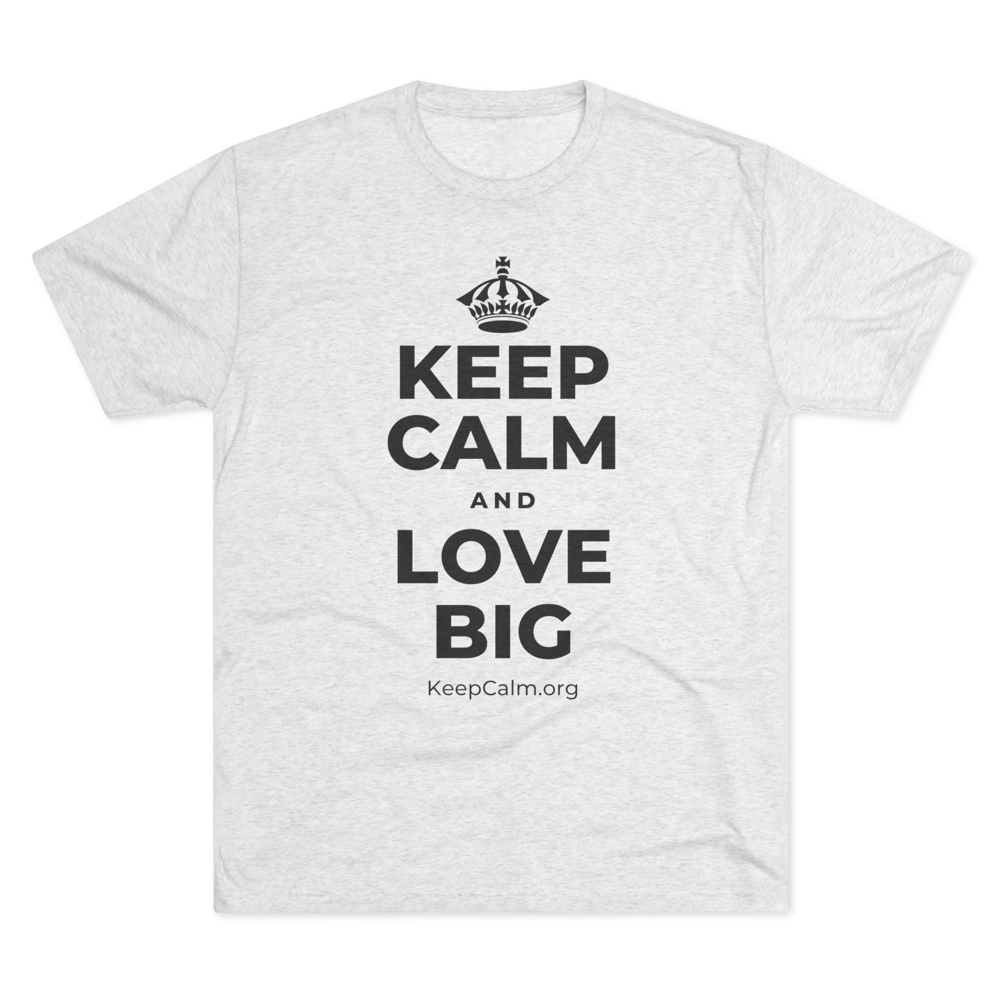 KEEP CALM AND LOVE BIG Tri-Blend Tee