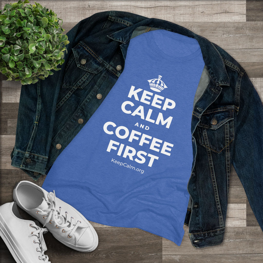 KEEP CALM AND COFFEE FIRST Women's Tri-Blend Tee