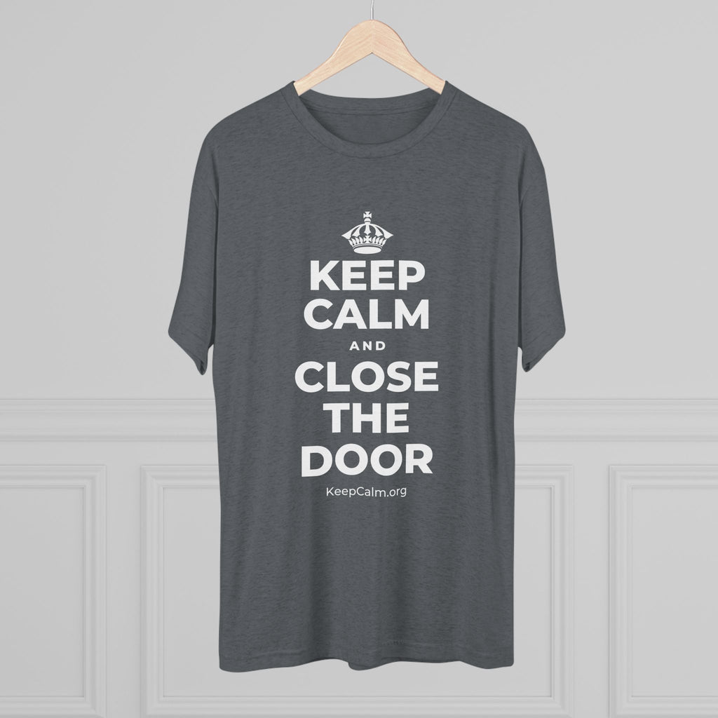 KEEP CALM AND CLOSE THE DOOR Tri-Blend Tee