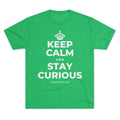 KEEP CALM AND STAY CURIOUS Tri-Blend Tee