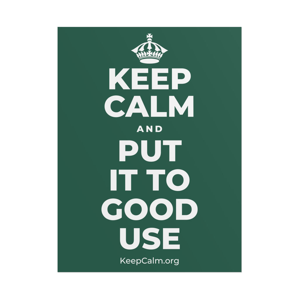 KEEP CALM AND PUT IT TO GOOD USE Poster