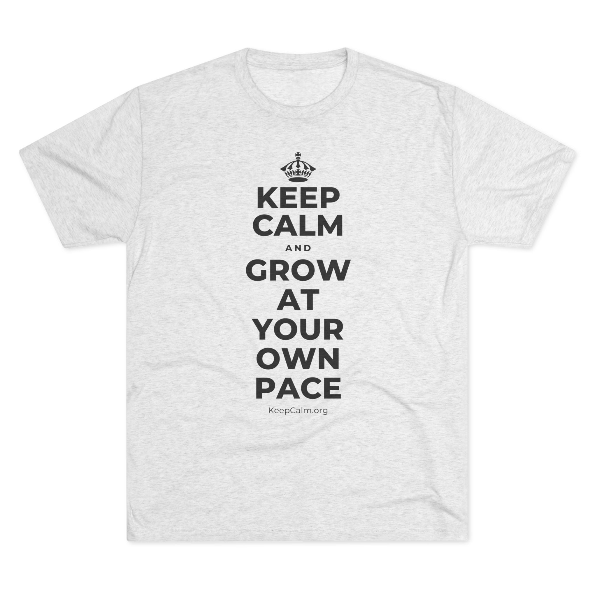 KEEP CALM AND GROW AT YOUR OWN PACE Tri-Blend Tee