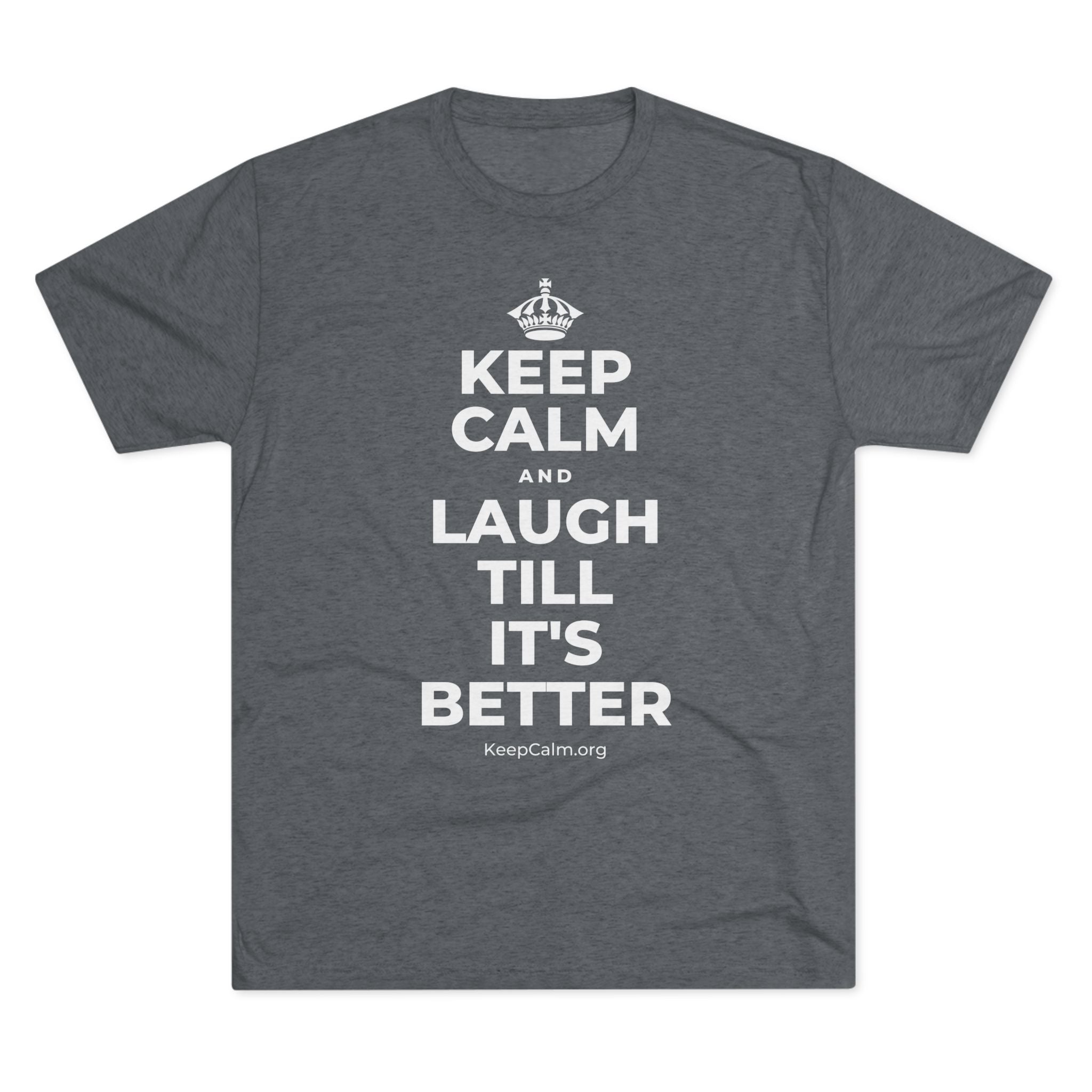 KEEP CALM AND LAUGH TILL IT'S BETTER Tri-Blend Tee