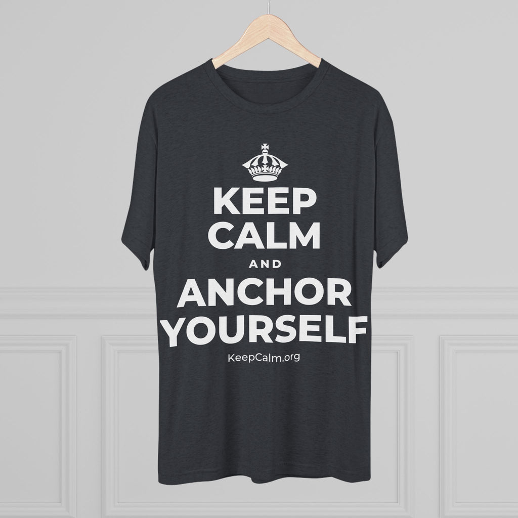 KEEP CALM AND ANCHOR YOURSELF Tri-Blend Tee