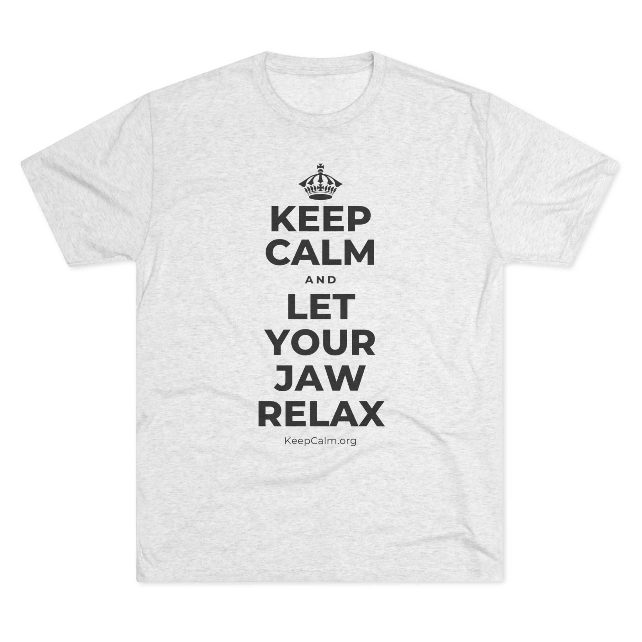 KEEP CALM AND LET YOUR JAW RELAX Tri-Blend Tee