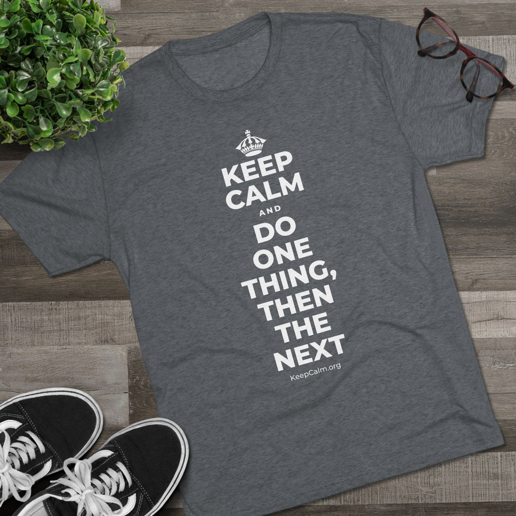 KEEP CALM AND DO ONE THING, THEN THE NEXT Tri-Blend Tee