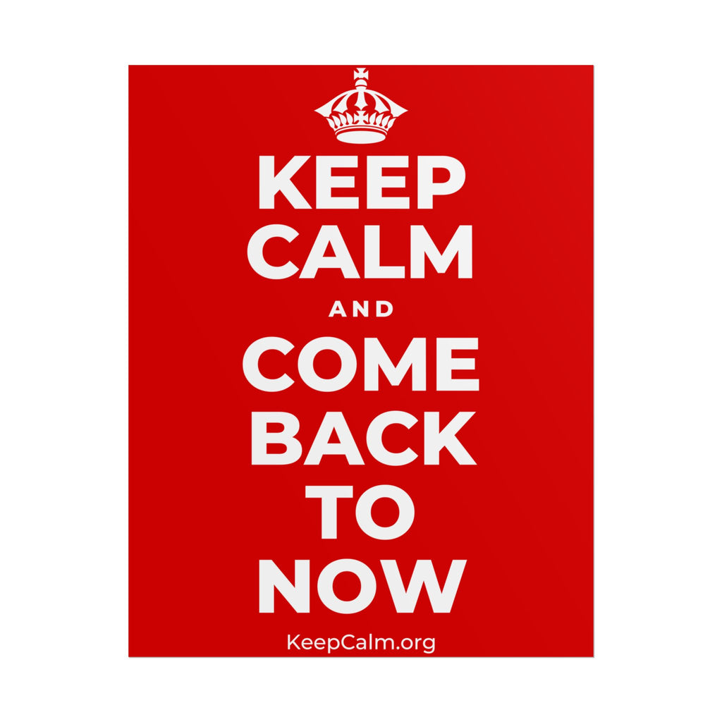 KEEP CALM AND COME BACK TO NOW Poster