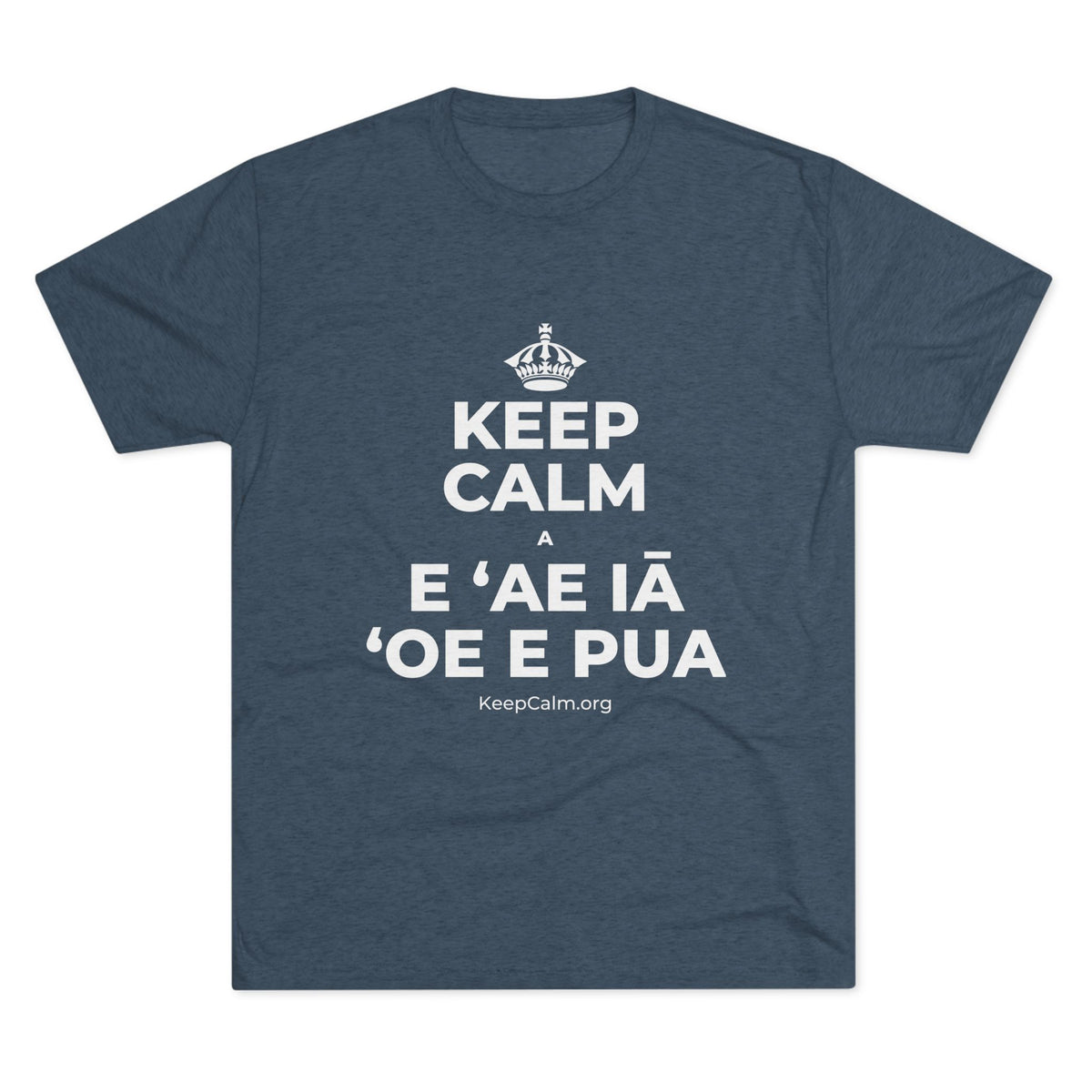KEEP CALM A E ʻAE IĀ ʻOE E PUA Tri-Blend Tee