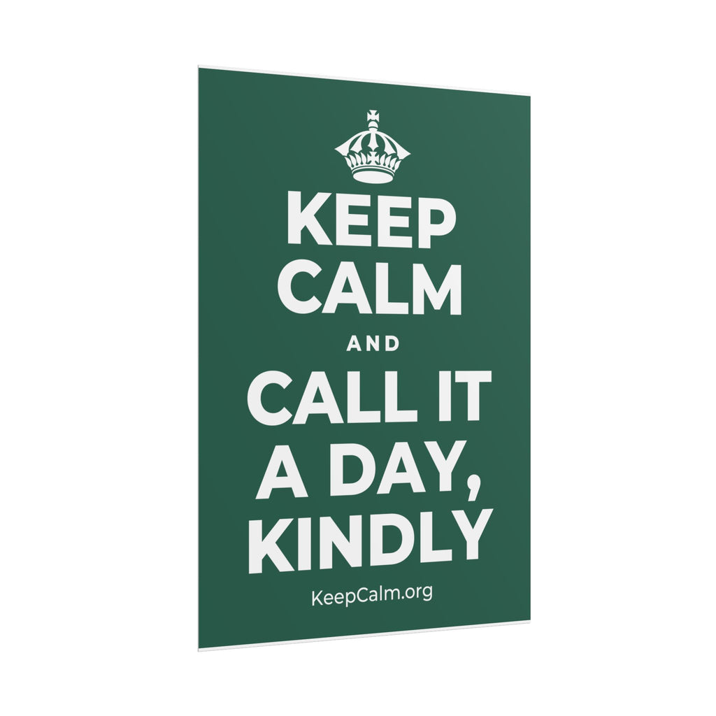 KEEP CALM AND CALL IT A DAY, KINDLY Poster