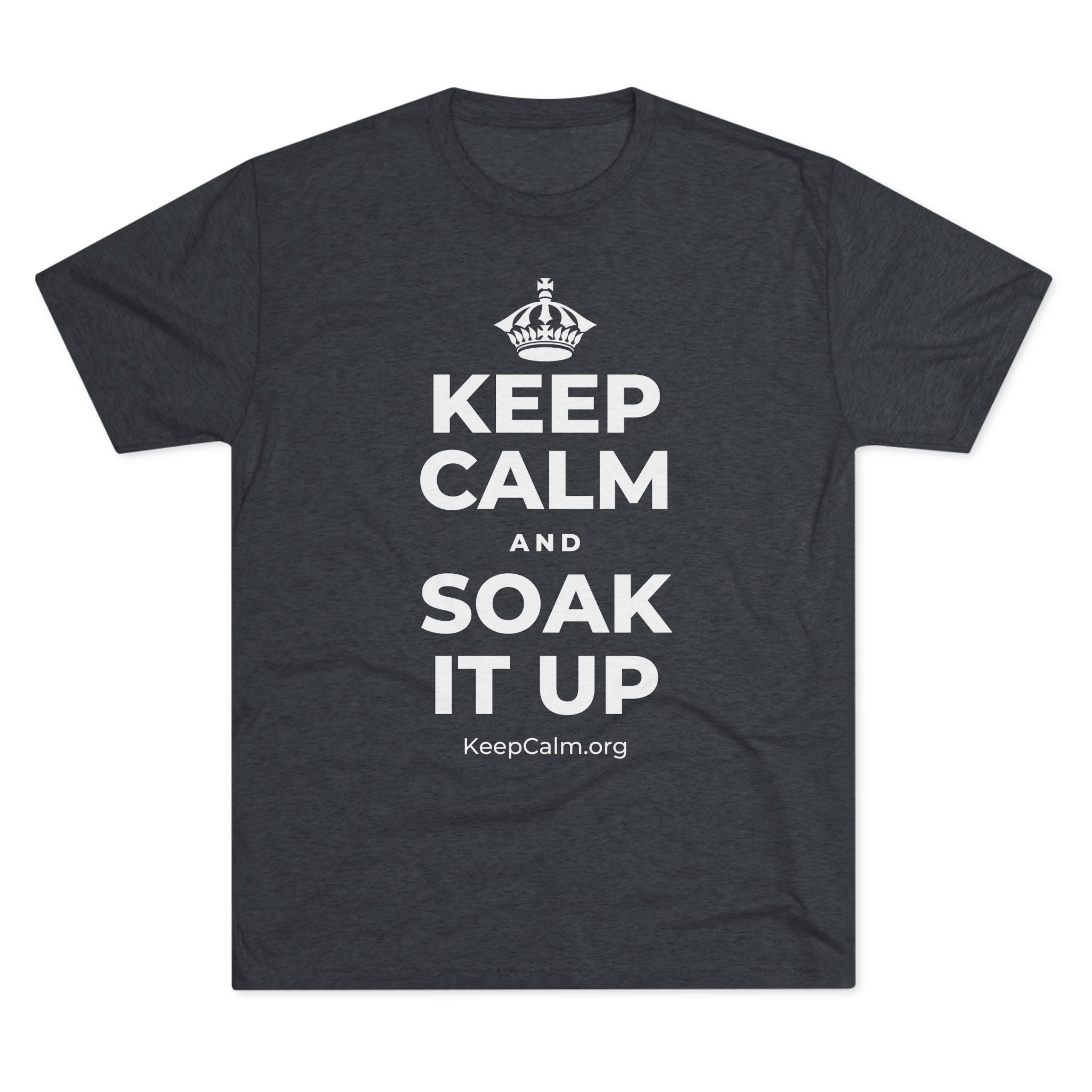 KEEP CALM AND SOAK IT UP Tri-Blend Tee