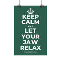 KEEP CALM AND LET YOUR JAW RELAX Satin Poster