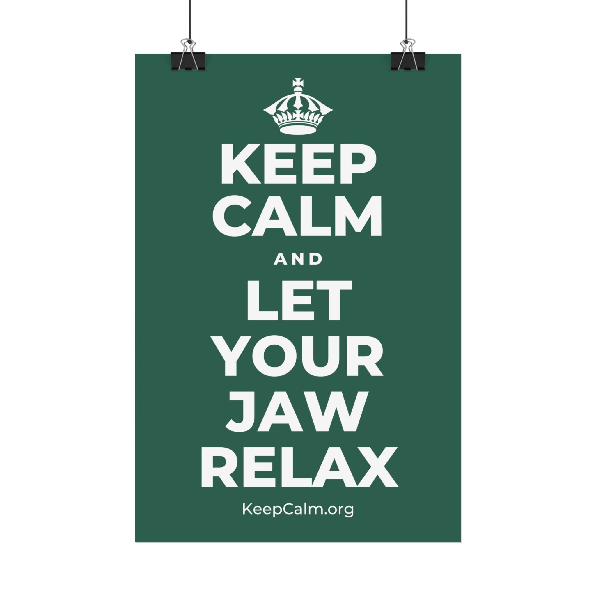 KEEP CALM AND LET YOUR JAW RELAX Satin Poster