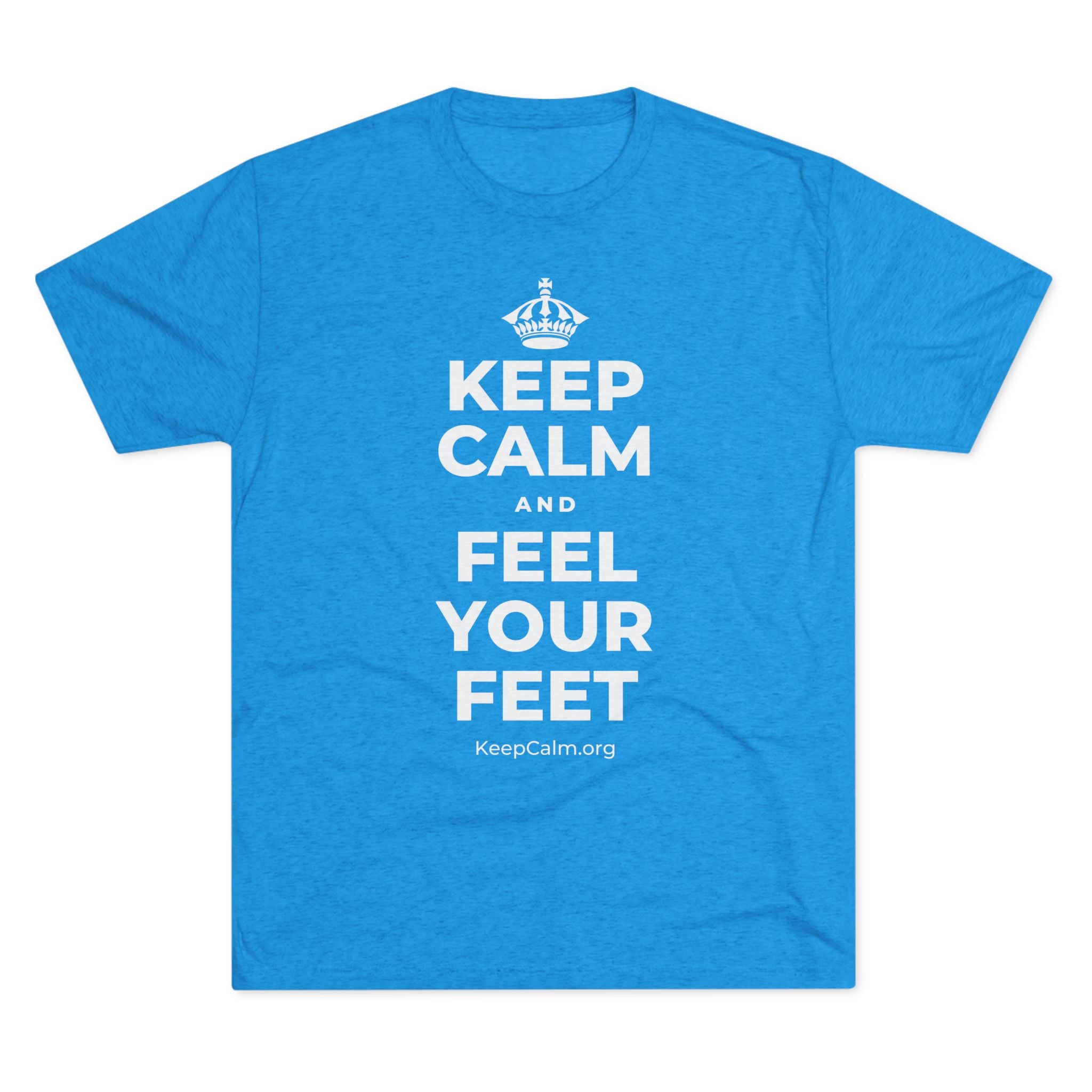 KEEP CALM AND FEEL YOUR FEET Tri-Blend Tee