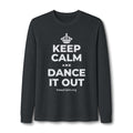 KEEP CALM AND DANCE IT OUT Long Sleeve Tee