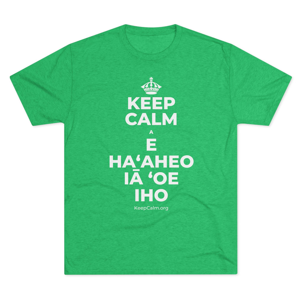 KEEP CALM A E HAʻAHEO IĀ ʻOE IHO Tri-Blend Tee