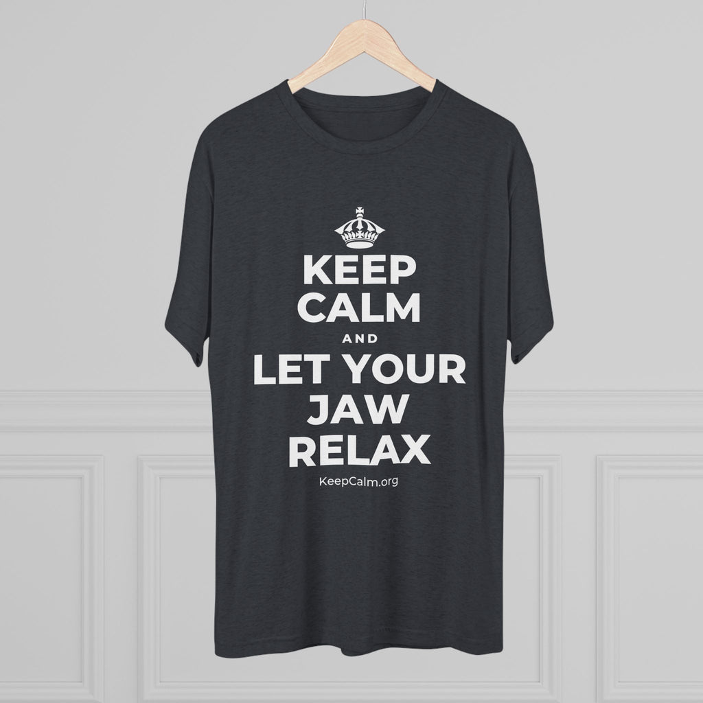 KEEP CALM AND LET YOUR JAW RELAX Tri-Blend Tee