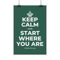 KEEP CALM AND START WHERE YOU ARE Satin Poster