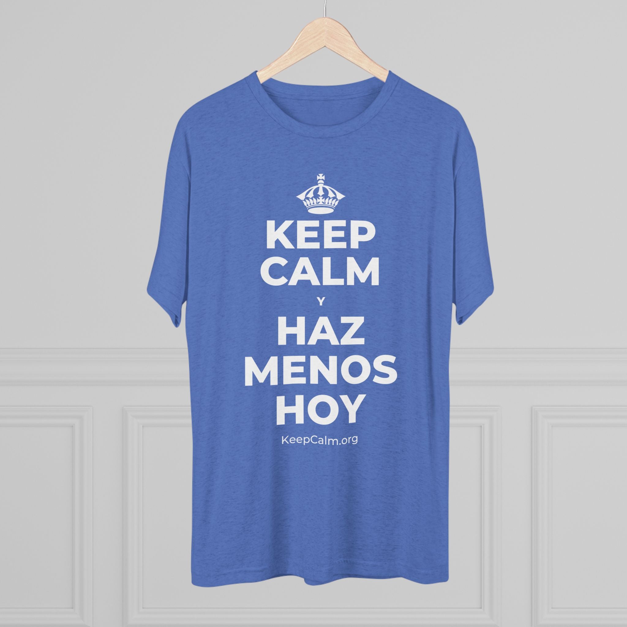 KEEP CALM Y HAZ MENOS HOY Tri-Blend Tee