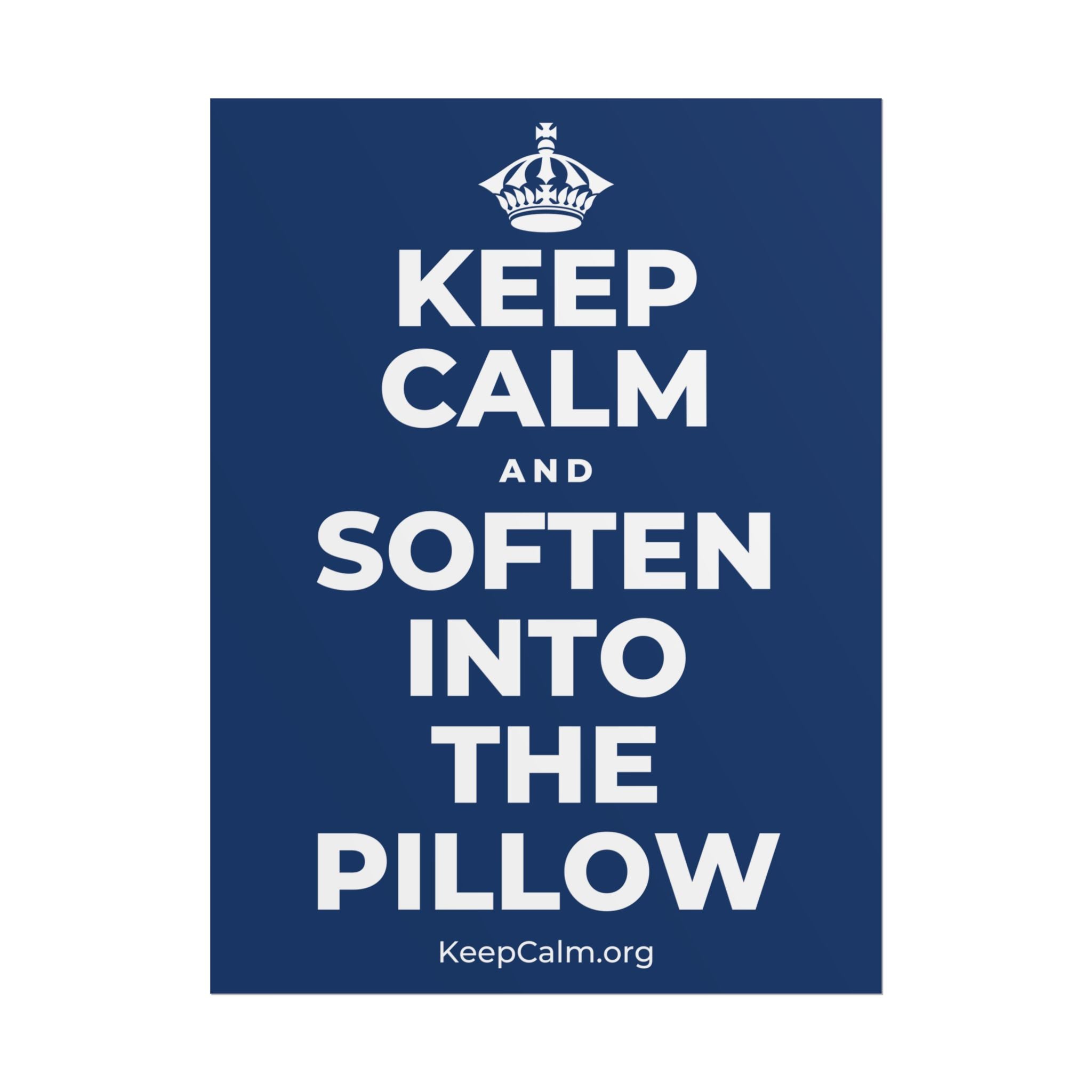 KEEP CALM AND SOFTEN INTO THE PILLOW Poster
