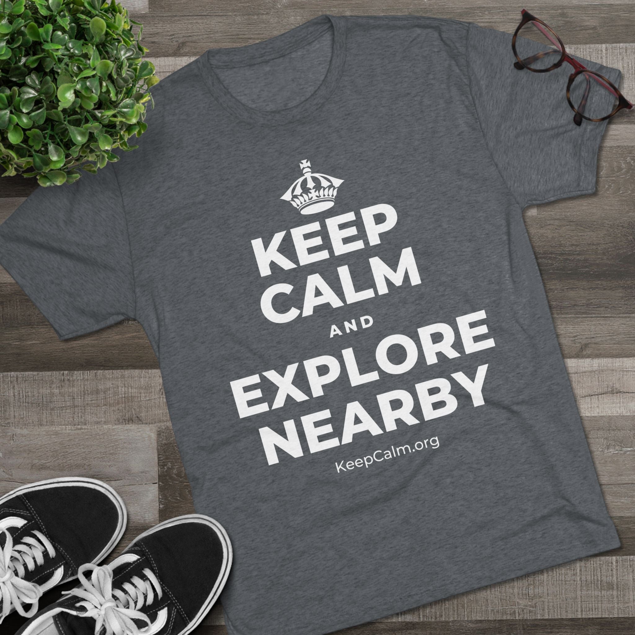 KEEP CALM AND EXPLORE NEARBY Tri-Blend Tee