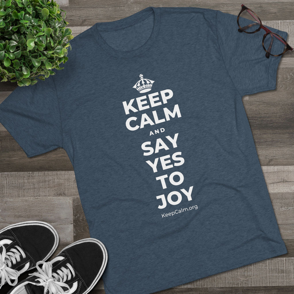 KEEP CALM AND SAY YES TO JOY Tri-Blend Tee