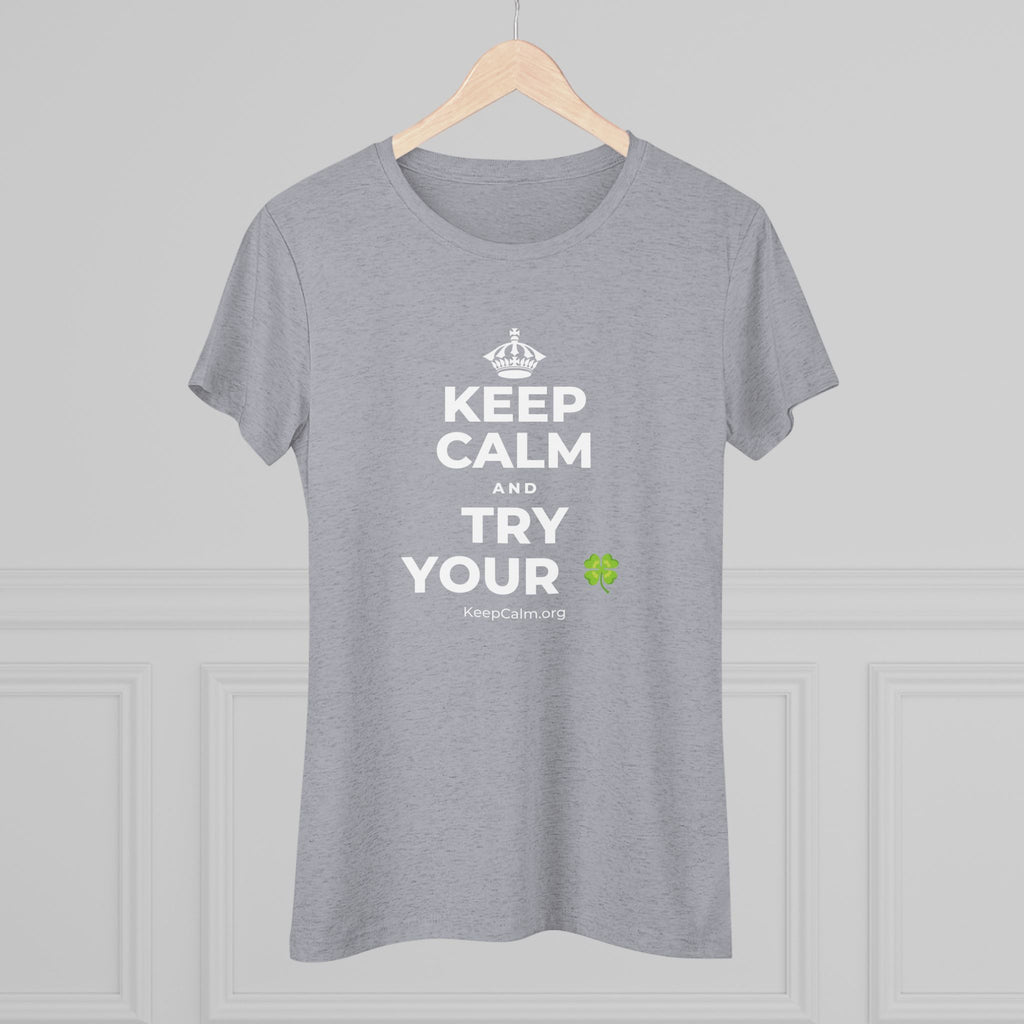 KEEP CALM AND TRY YOUR 🍀 Women's Tri-Blend Tee