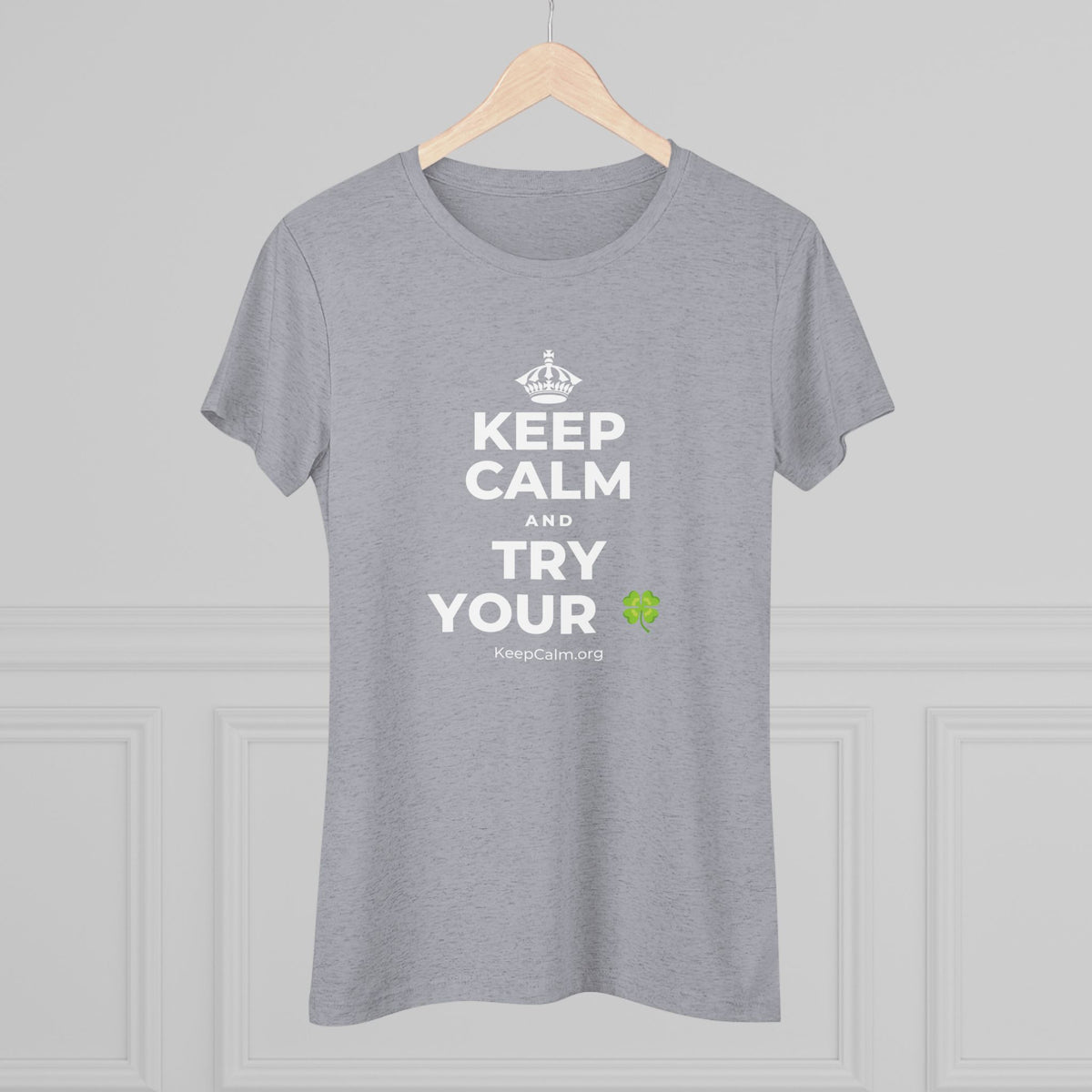 KEEP CALM AND TRY YOUR 🍀 Women's Tri-Blend Tee