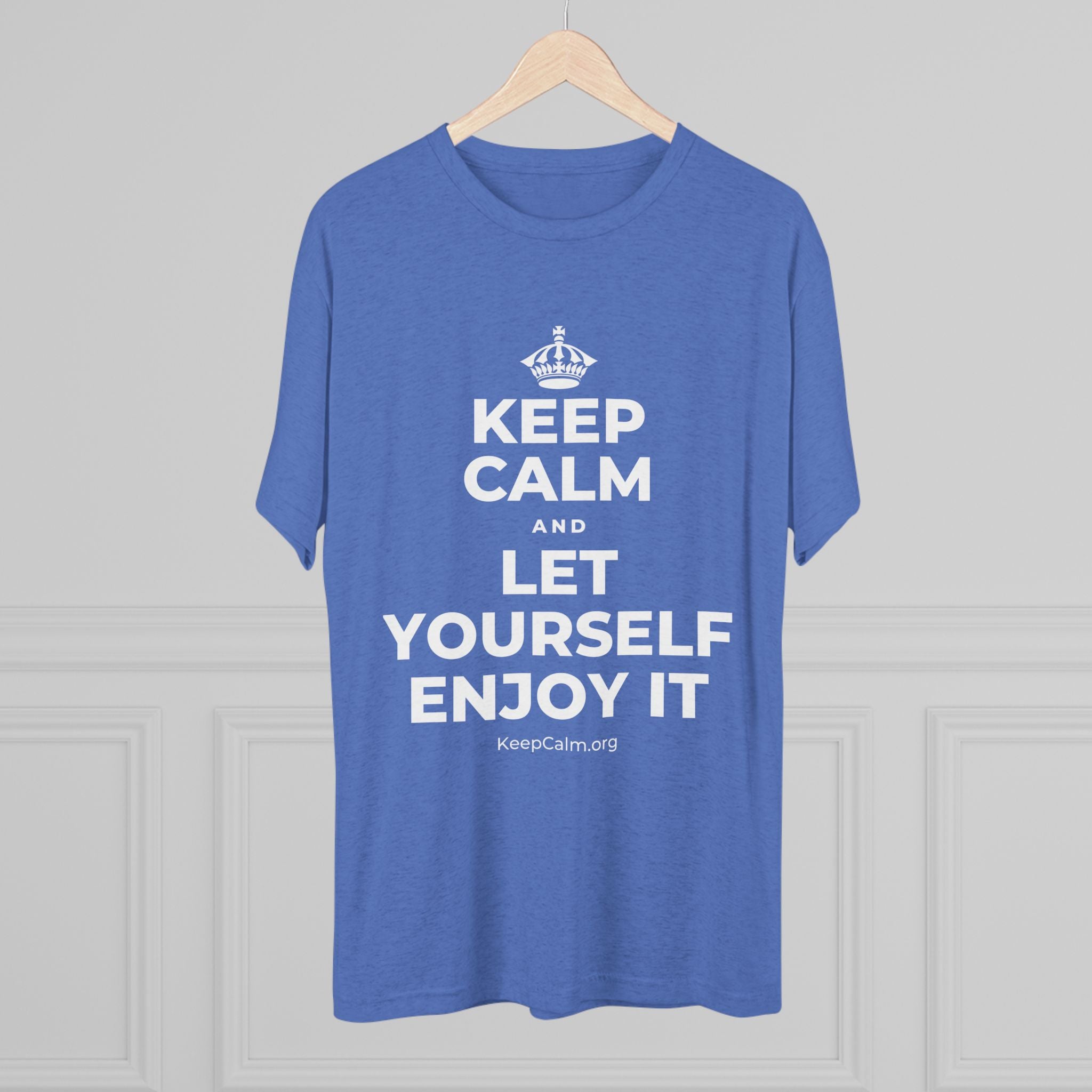 KEEP CALM AND LET YOURSELF ENJOY IT Tri-Blend Tee