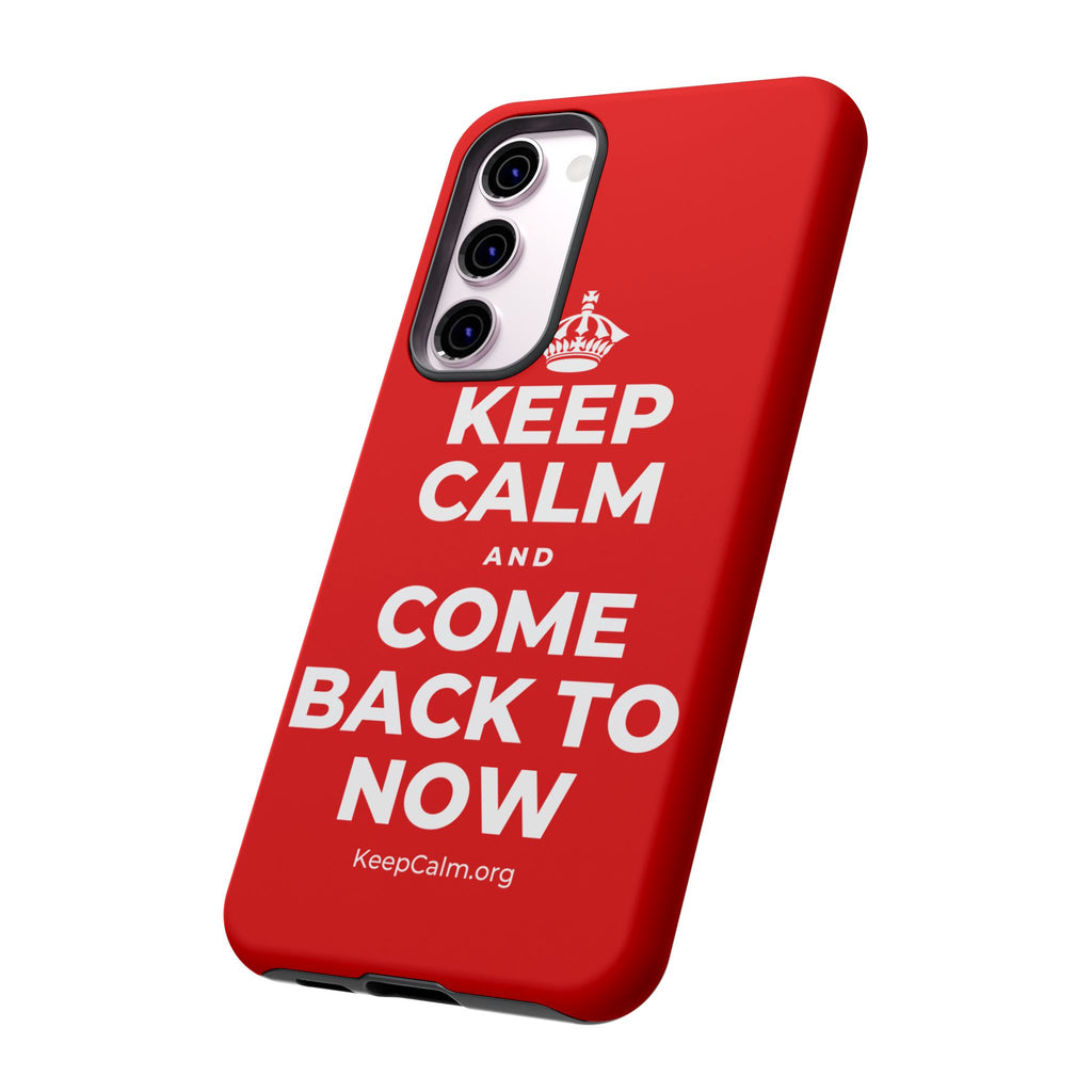 KEEP CALM AND COME BACK TO NOW Phone Case