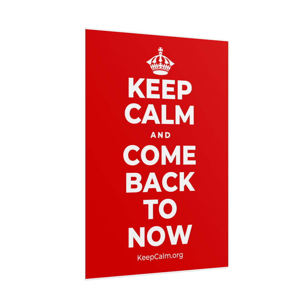 KEEP CALM AND COME BACK TO NOW Poster