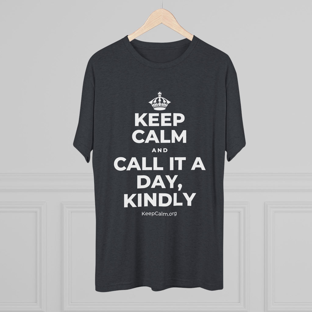 KEEP CALM AND CALL IT A DAY, KINDLY Tri-Blend Tee