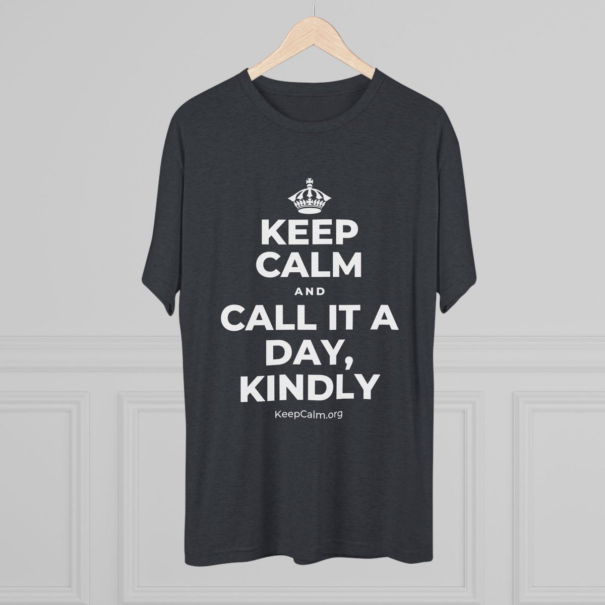 KEEP CALM AND CALL IT A DAY, KINDLY Tri-Blend Tee