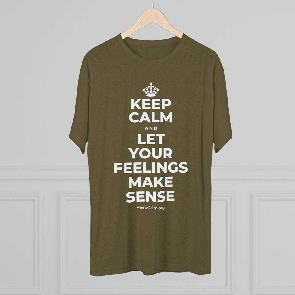 KEEP CALM AND LET YOUR FEELINGS MAKE SENSE Tri-Blend Tee