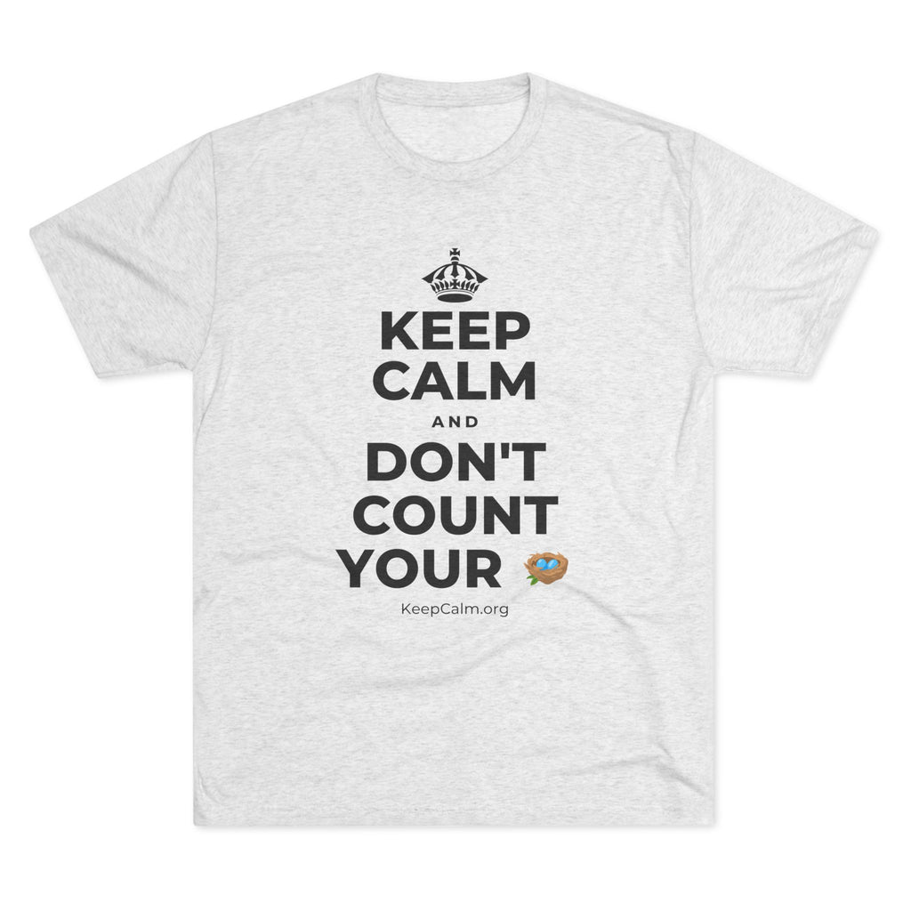 KEEP CALM AND DON'T COUNT YOUR 🪺 Tri-Blend Tee