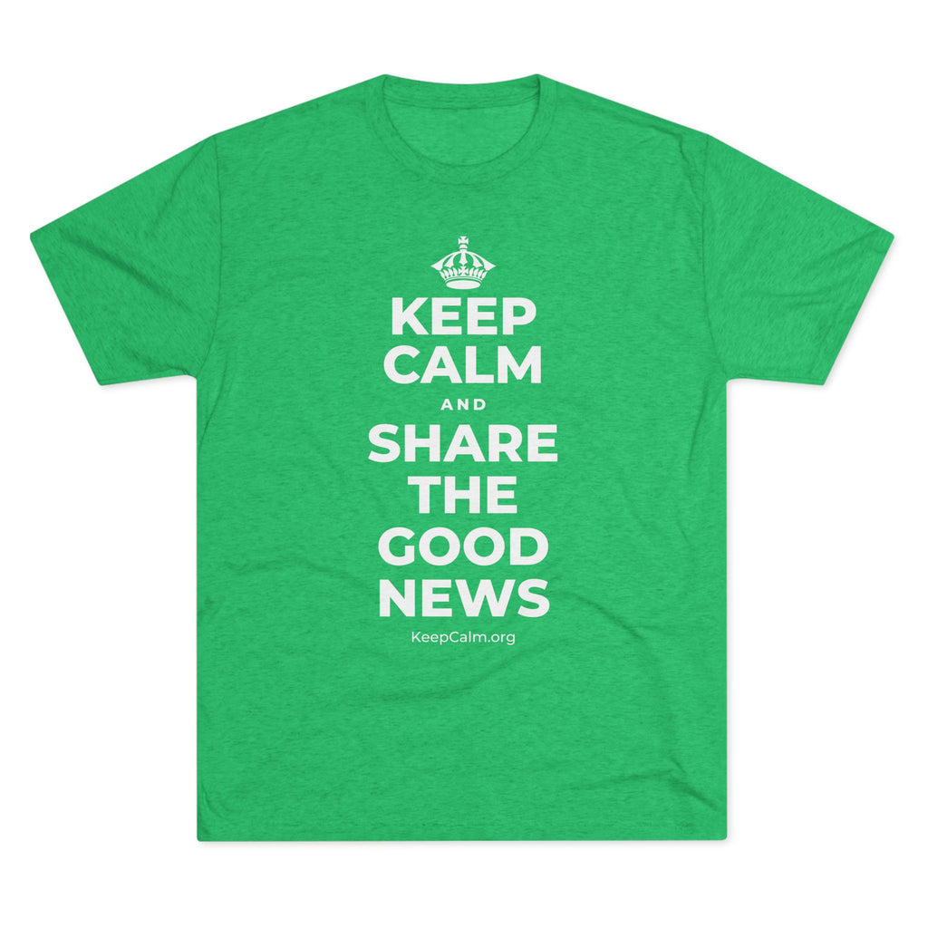 KEEP CALM AND SHARE THE GOOD NEWS Tri-Blend Tee