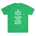 KEEP CALM AND SHARE THE GOOD NEWS Tri-Blend Tee