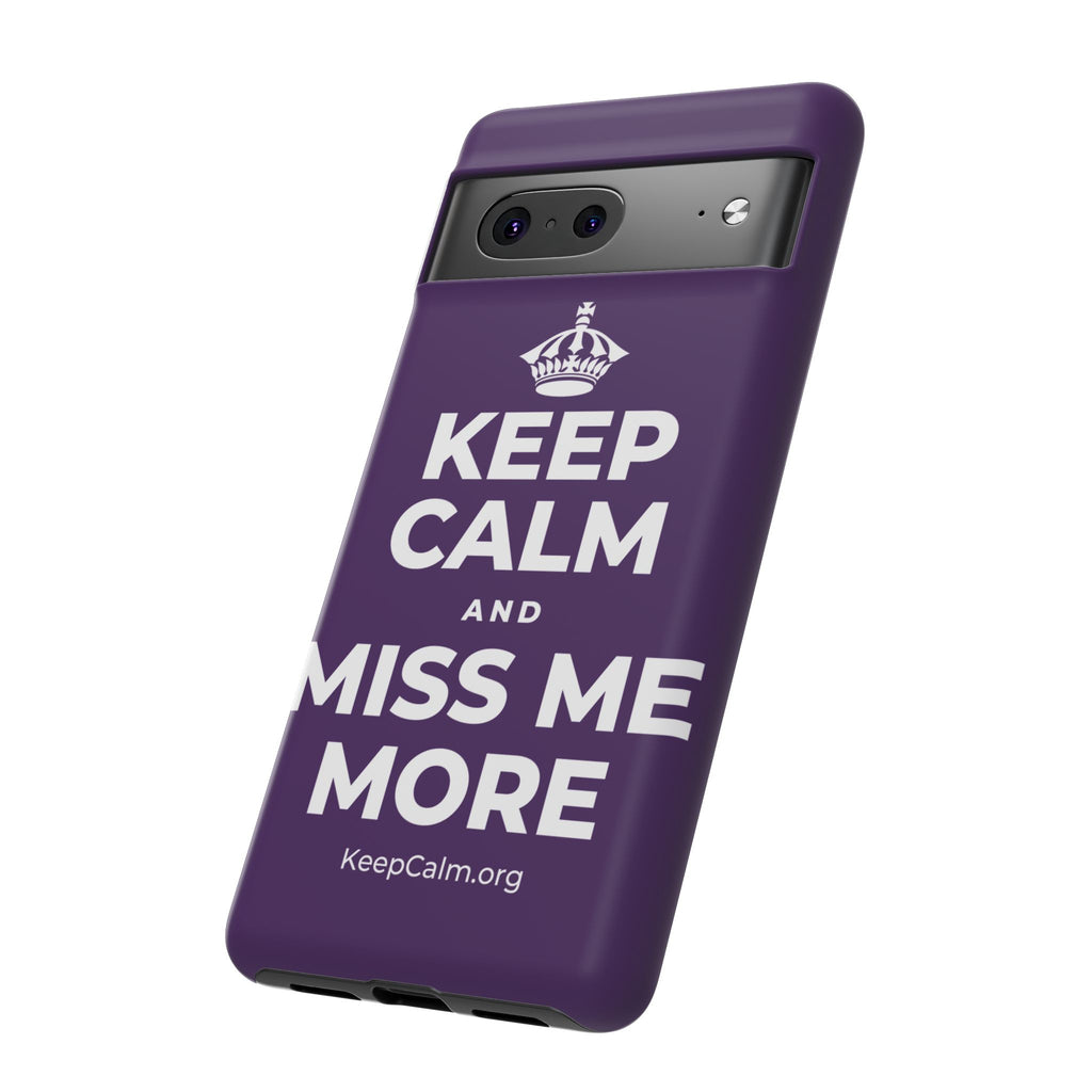 KEEP CALM AND MISS ME MORE Phone Case