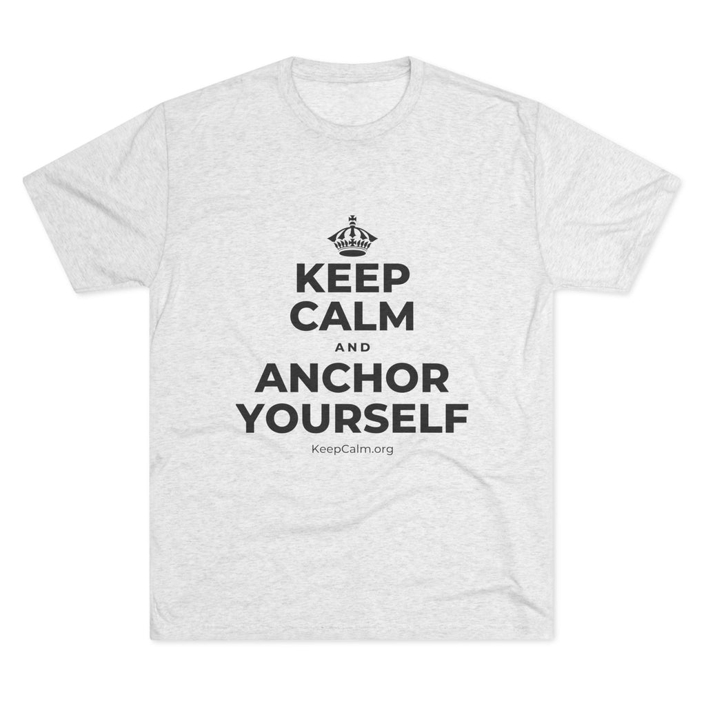 KEEP CALM AND ANCHOR YOURSELF Tri-Blend Tee