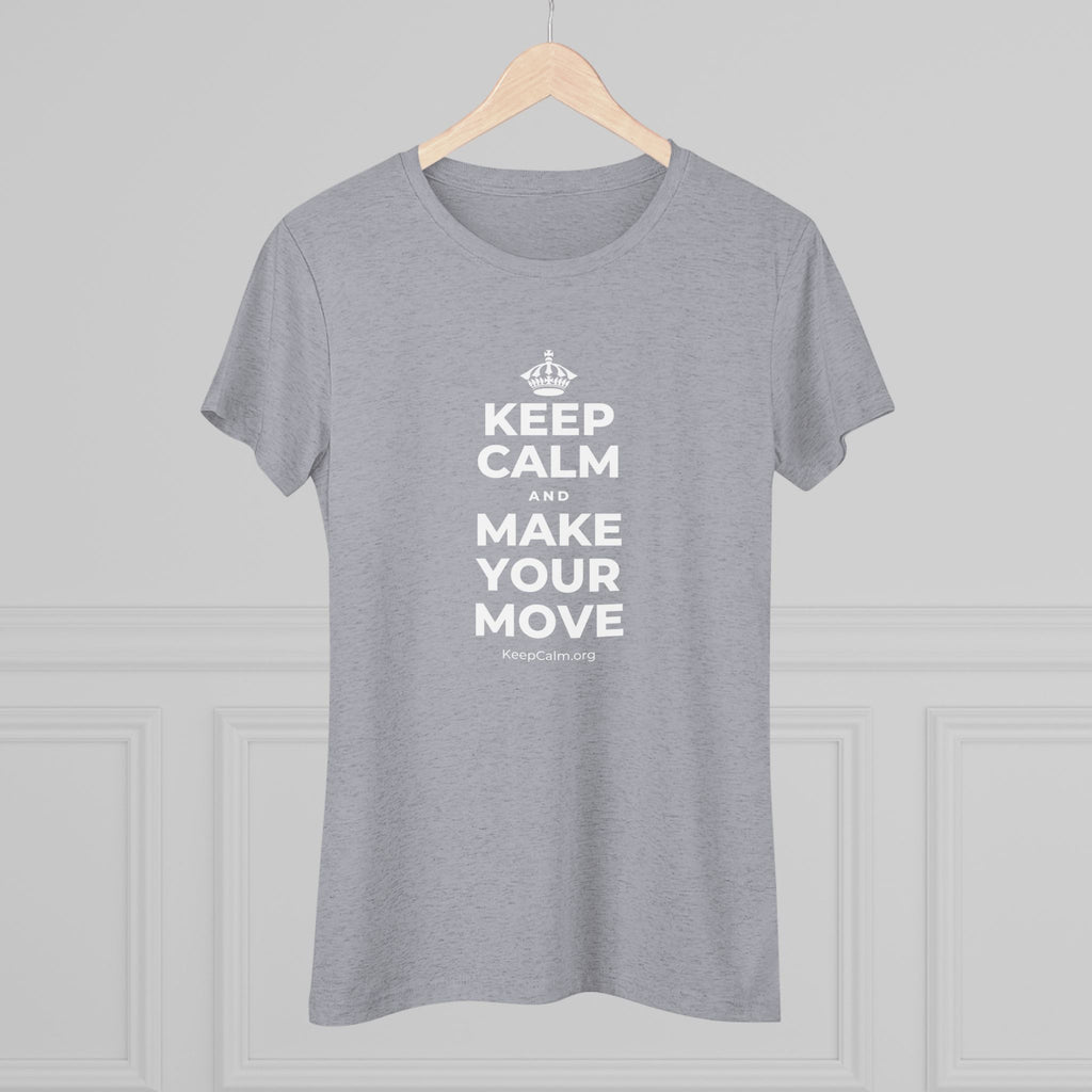 KEEP CALM AND MAKE YOUR MOVE Women's Tri-Blend Tee