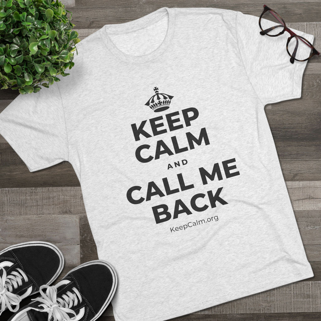 KEEP CALM AND CALL ME BACK Tri-Blend Tee