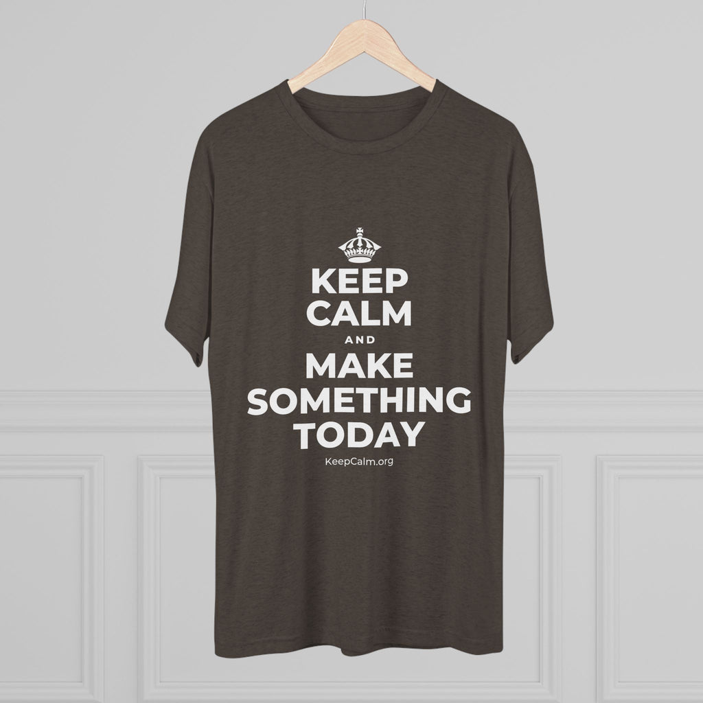KEEP CALM AND MAKE SOMETHING TODAY Tri-Blend Tee