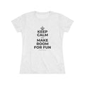 KEEP CALM AND MAKE ROOM FOR FUN Women's Tri-Blend Tee