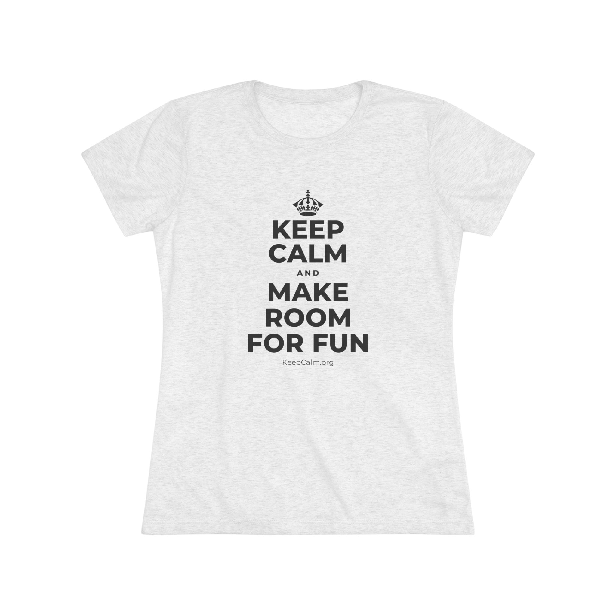 KEEP CALM AND MAKE ROOM FOR FUN Women's Tri-Blend Tee