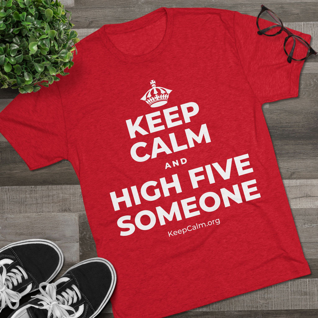 KEEP CALM AND HIGH FIVE SOMEONE Tri-Blend Tee