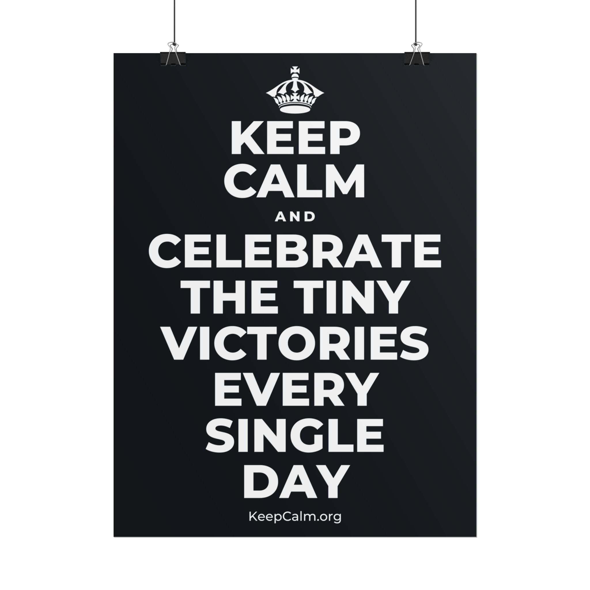 KEEP CALM AND CELEBRATE THE TINY VICTORIES EVERY SINGLE DAY Poster (Dark)