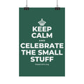 KEEP CALM AND CELEBRATE THE SMALL STUFF Satin Poster